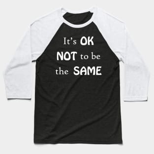 It's OK not to be the same Baseball T-Shirt